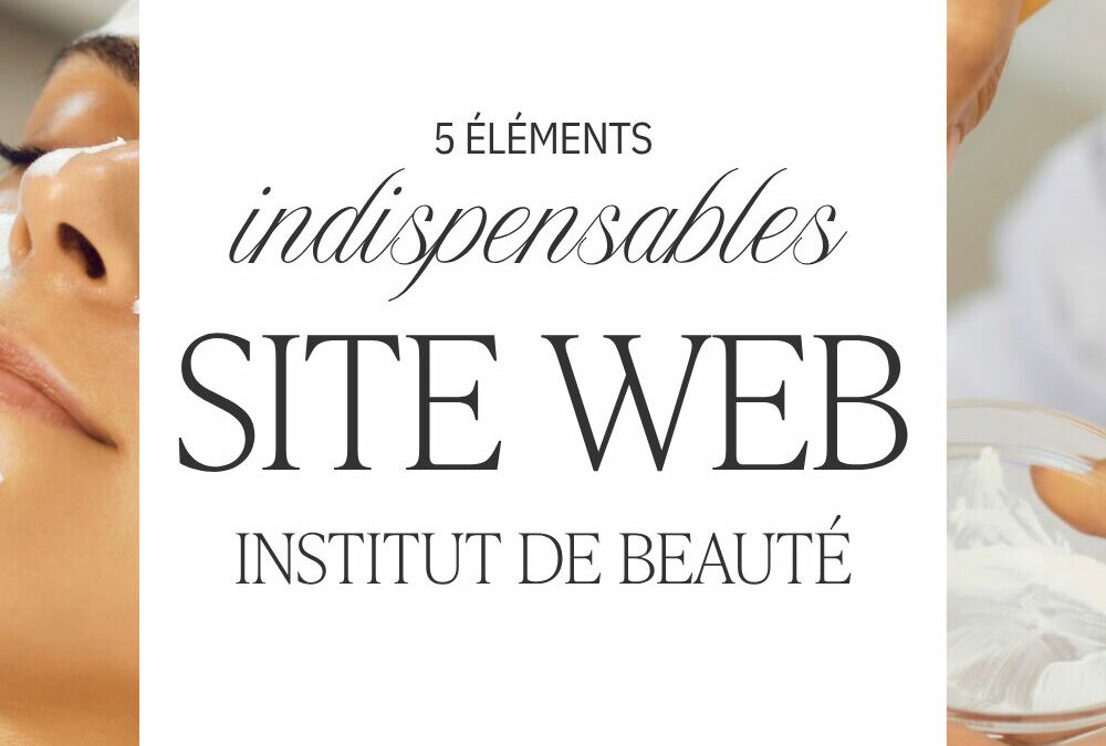 5 éléments indispensables pour un site web d’un institut de beauté