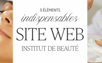 5 éléments indispensables pour un site web qui fait rayonner votre institut de beauté